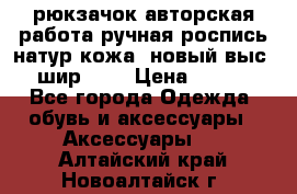 рюкзачок авторская работа ручная роспись натур.кожа  новый выс.31, шир.32, › Цена ­ 11 000 - Все города Одежда, обувь и аксессуары » Аксессуары   . Алтайский край,Новоалтайск г.